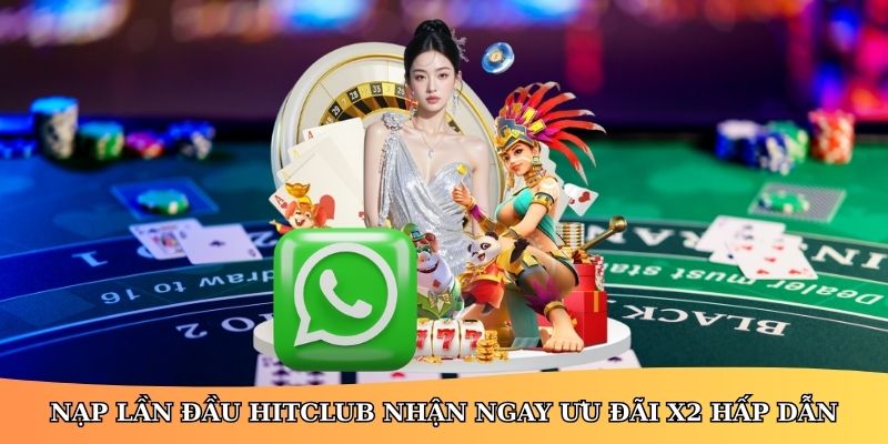 HitClub tặng thưởng nạp đầu X2 giúp người chơi tăng vốn nhanh