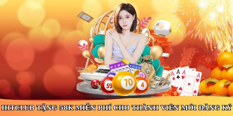 HitClub tặng 58K miễn phí cho thành viên mới đăng ký