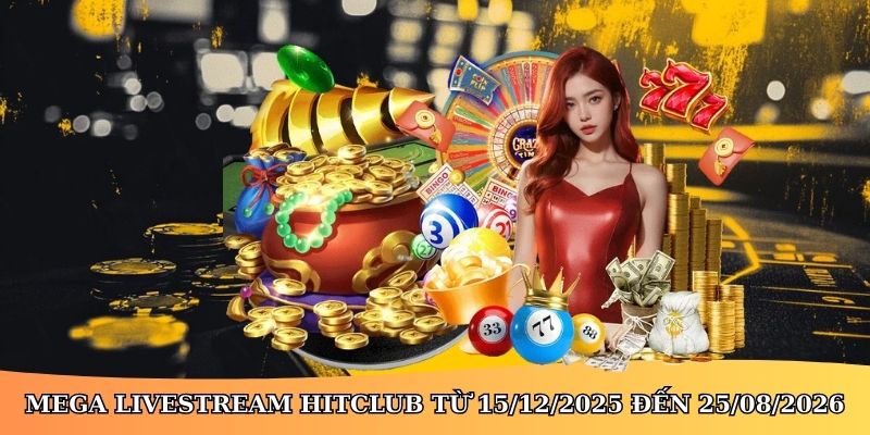 Mega Livestream Hitclub từ 15/12/2025 đến 25/08/2026
