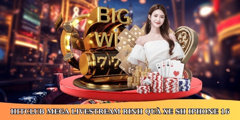 Hitclub Mega Livestream rinh quà xe SH iPhone 16