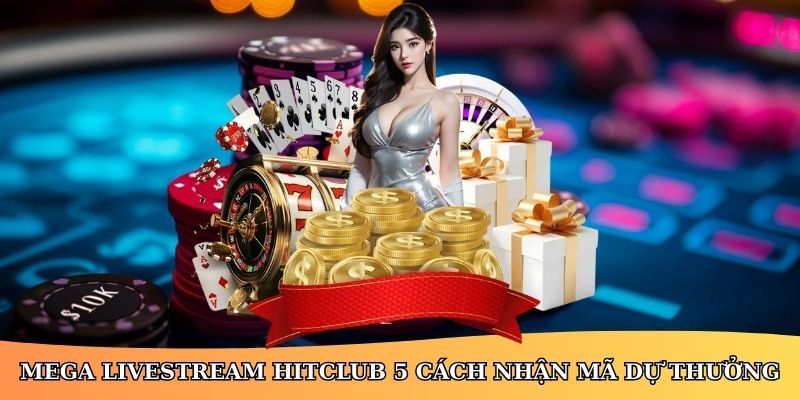 Mega Livestream Hitclub 5 cách nhận mã dự thưởng